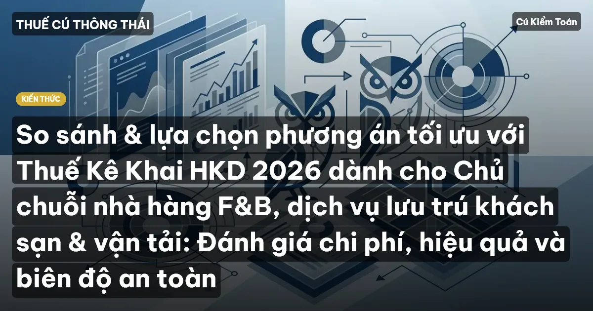 So sánh & lựa chọn phương án tối ưu với Thuế Kê Khai HKD 2026 dành cho Chủ chuỗi nhà hàng F&B, dịch vụ lưu trú khách sạn & vận tải: Đánh giá chi phí, hiệu quả và biên độ an toàn