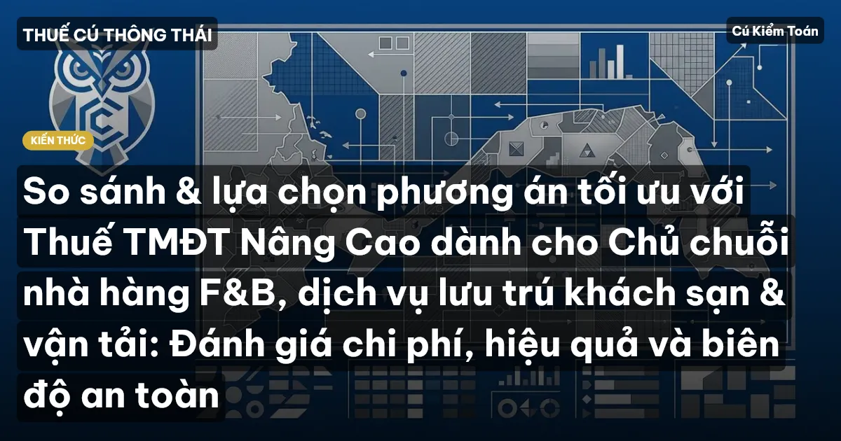 So sánh & lựa chọn phương án tối ưu với Thuế TMĐT Nâng Cao dành cho Chủ chuỗi nhà hàng F&B, dịch vụ lưu trú khách sạn & vận tải: Đánh giá chi phí, hiệu quả và biên độ an toàn