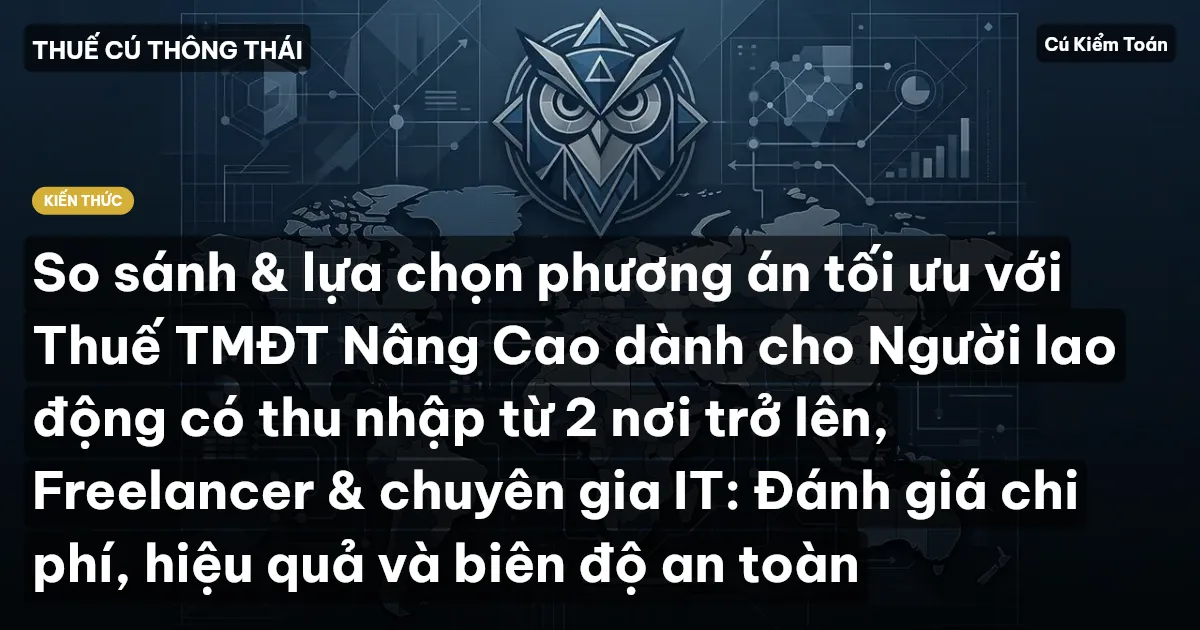 So sánh & lựa chọn phương án tối ưu với Thuế TMĐT Nâng Cao dành cho Người lao động có thu nhập từ 2 nơi trở lên, Freelancer & chuyên gia IT: Đánh giá chi phí, hiệu quả và biên độ an toàn