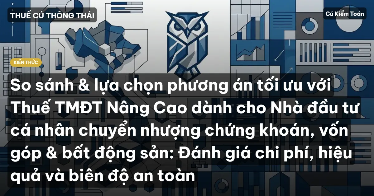 So sánh & lựa chọn phương án tối ưu với Thuế TMĐT Nâng Cao dành cho Nhà đầu tư cá nhân chuyển nhượng chứng khoán, vốn góp & bất động sản: Đánh giá chi phí, hiệu quả và biên độ an toàn