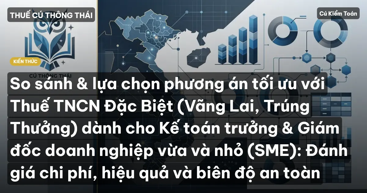 So sánh & lựa chọn phương án tối ưu với Thuế TNCN Đặc Biệt (Vãng Lai, Trúng Thưởng) dành cho Kế toán trưởng & Giám đốc doanh nghiệp vừa và nhỏ (SME): Đánh giá chi phí, hiệu quả và biên độ an toàn
