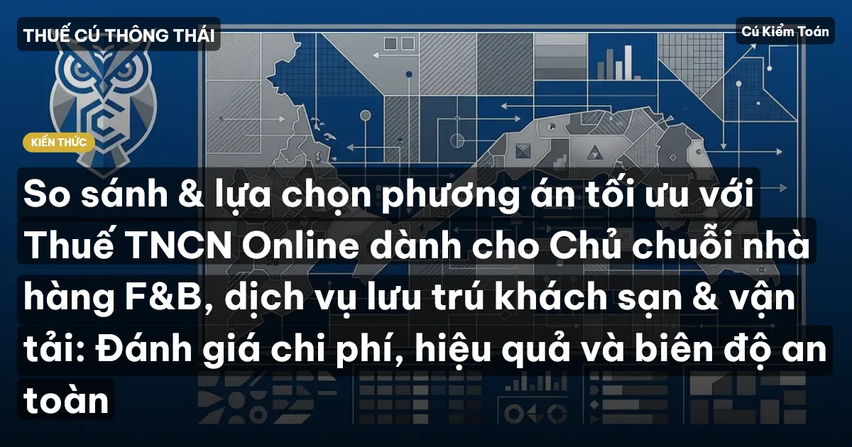 So sánh & lựa chọn phương án tối ưu với Thuế TNCN Online dành cho Chủ chuỗi nhà hàng F&B, dịch vụ lưu trú khách sạn & vận tải: Đánh giá chi phí, hiệu quả và biên độ an toàn