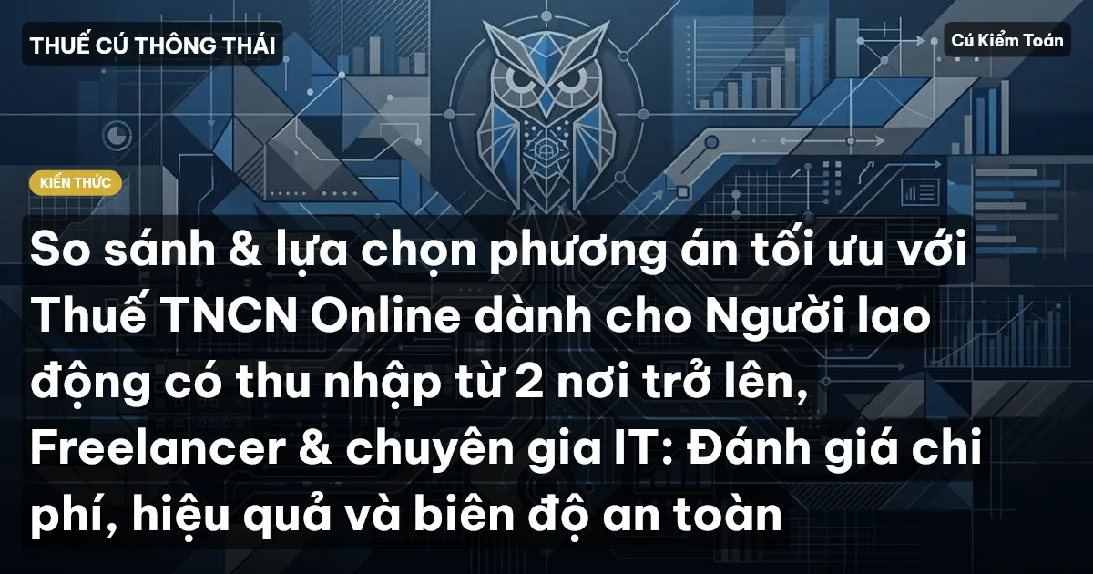 So sánh & lựa chọn phương án tối ưu với Thuế TNCN Online dành cho Người lao động có thu nhập từ 2 nơi trở lên, Freelancer & chuyên gia IT: Đánh giá chi phí, hiệu quả và biên độ an toàn