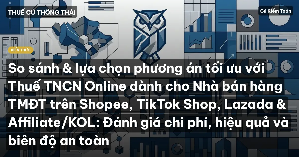 So sánh & lựa chọn phương án tối ưu với Thuế TNCN Online dành cho Nhà bán hàng TMĐT trên Shopee, TikTok Shop, Lazada & Affiliate/KOL: Đánh giá chi phí, hiệu quả và biên độ an toàn