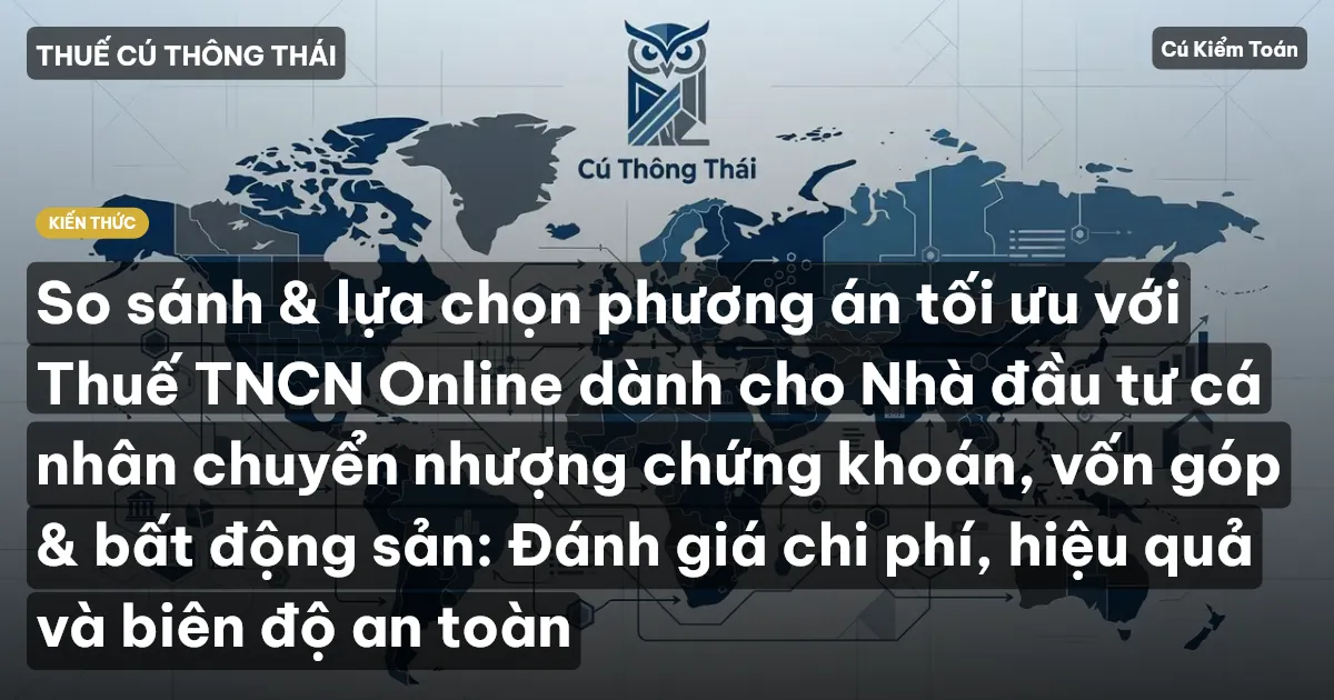 So sánh & lựa chọn phương án tối ưu với Thuế TNCN Online dành cho Nhà đầu tư cá nhân chuyển nhượng chứng khoán, vốn góp & bất động sản: Đánh giá chi phí, hiệu quả và biên độ an toàn