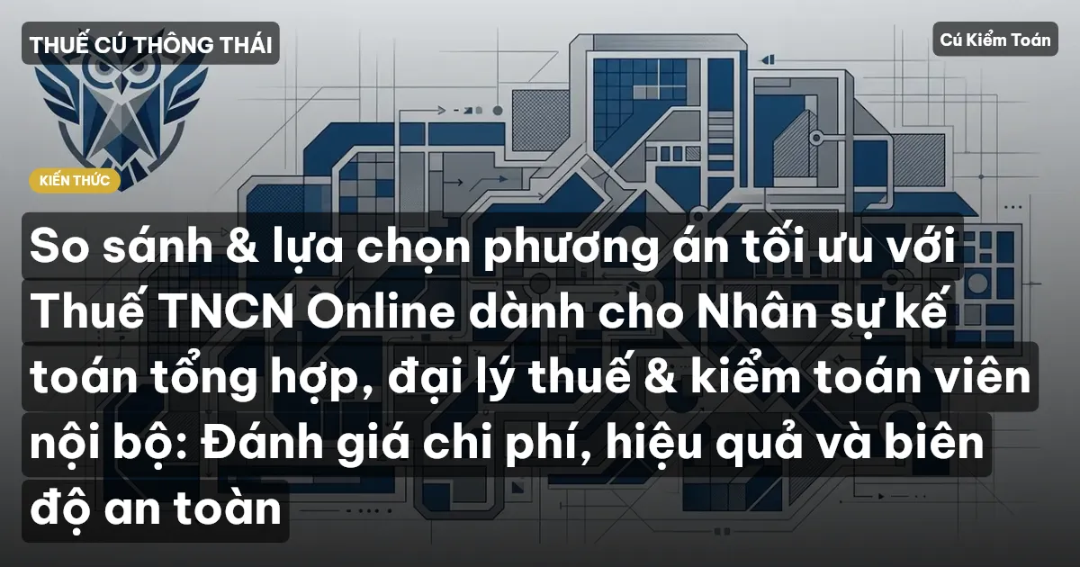 So sánh & lựa chọn phương án tối ưu với Thuế TNCN Online dành cho Nhân sự kế toán tổng hợp, đại lý thuế & kiểm toán viên nội bộ: Đánh giá chi phí, hiệu quả và biên độ an toàn