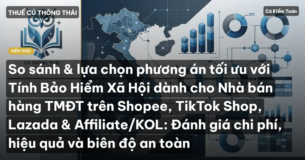 So sánh & lựa chọn phương án tối ưu với Tính Bảo Hiểm Xã Hội dành cho Nhà bán hàng TMĐT trên Shopee, TikTok Shop, Lazada & Affiliate/KOL: Đánh giá chi phí, hiệu quả và biên độ an toàn