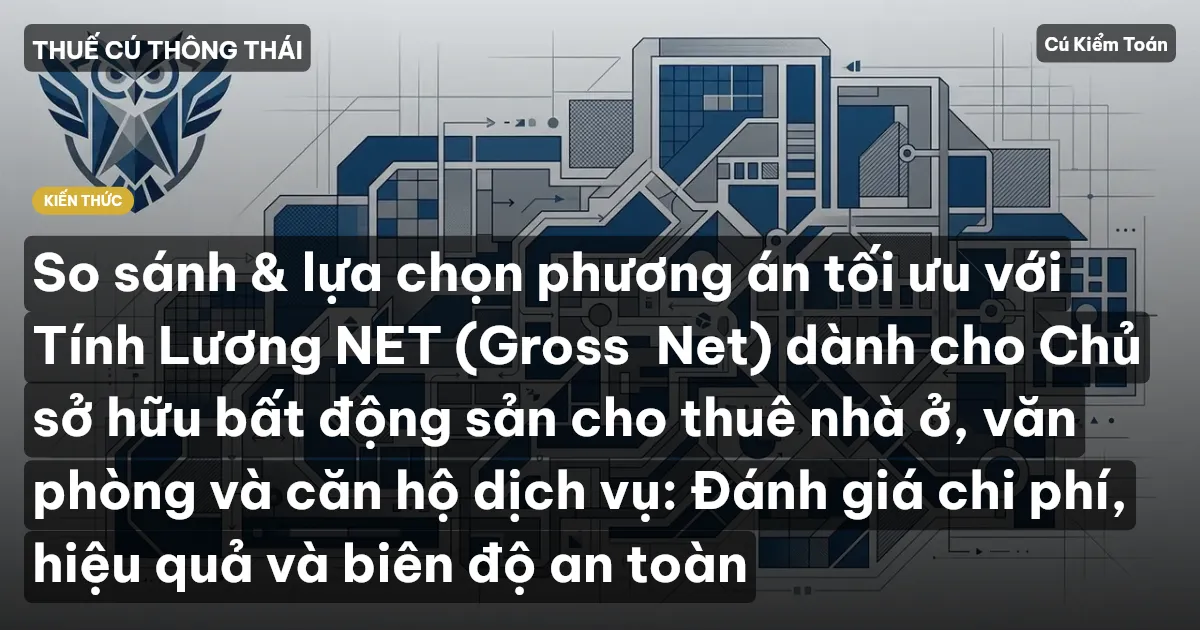 So sánh & lựa chọn phương án tối ưu với Tính Lương NET (Gross→Net) dành cho Chủ sở hữu bất động sản cho thuê nhà ở, văn phòng và căn hộ dịch vụ: Đánh giá chi phí, hiệu quả và biên độ an toàn