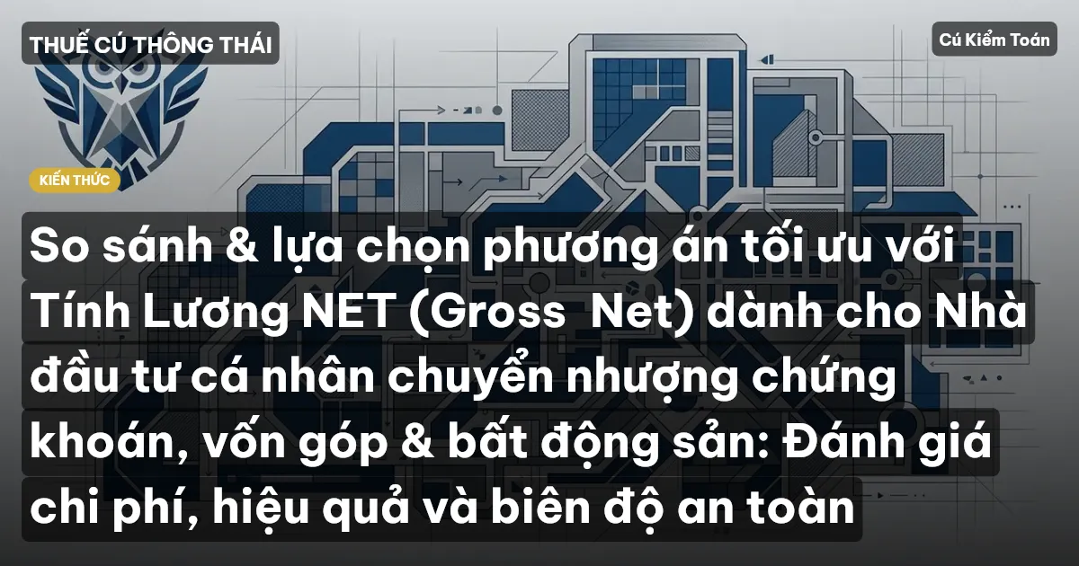 So sánh & lựa chọn phương án tối ưu với Tính Lương NET (Gross→Net) dành cho Nhà đầu tư cá nhân chuyển nhượng chứng khoán, vốn góp & bất động sản: Đánh giá chi phí, hiệu quả và biên độ an toàn