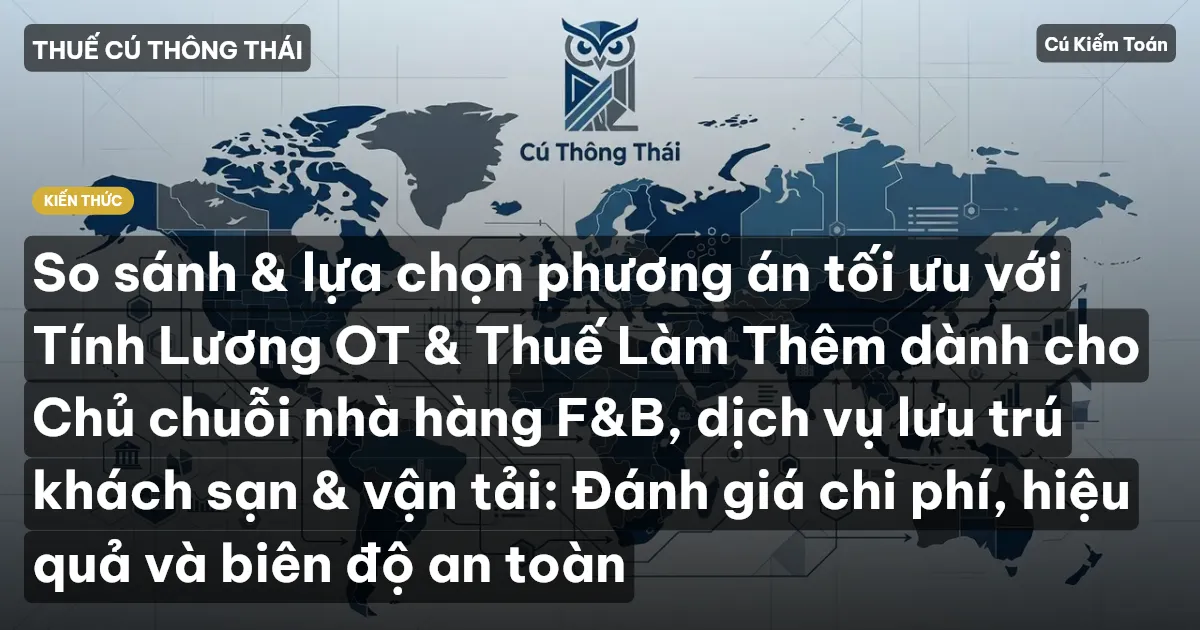 So sánh & lựa chọn phương án tối ưu với Tính Lương OT & Thuế Làm Thêm dành cho Chủ chuỗi nhà hàng F&B, dịch vụ lưu trú khách sạn & vận tải: Đánh giá chi phí, hiệu quả và biên độ an toàn