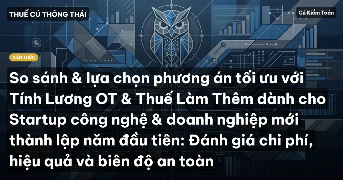 So sánh & lựa chọn phương án tối ưu với Tính Lương OT & Thuế Làm Thêm dành cho Startup công nghệ & doanh nghiệp mới thành lập năm đầu tiên: Đánh giá chi phí, hiệu quả và biên độ an toàn