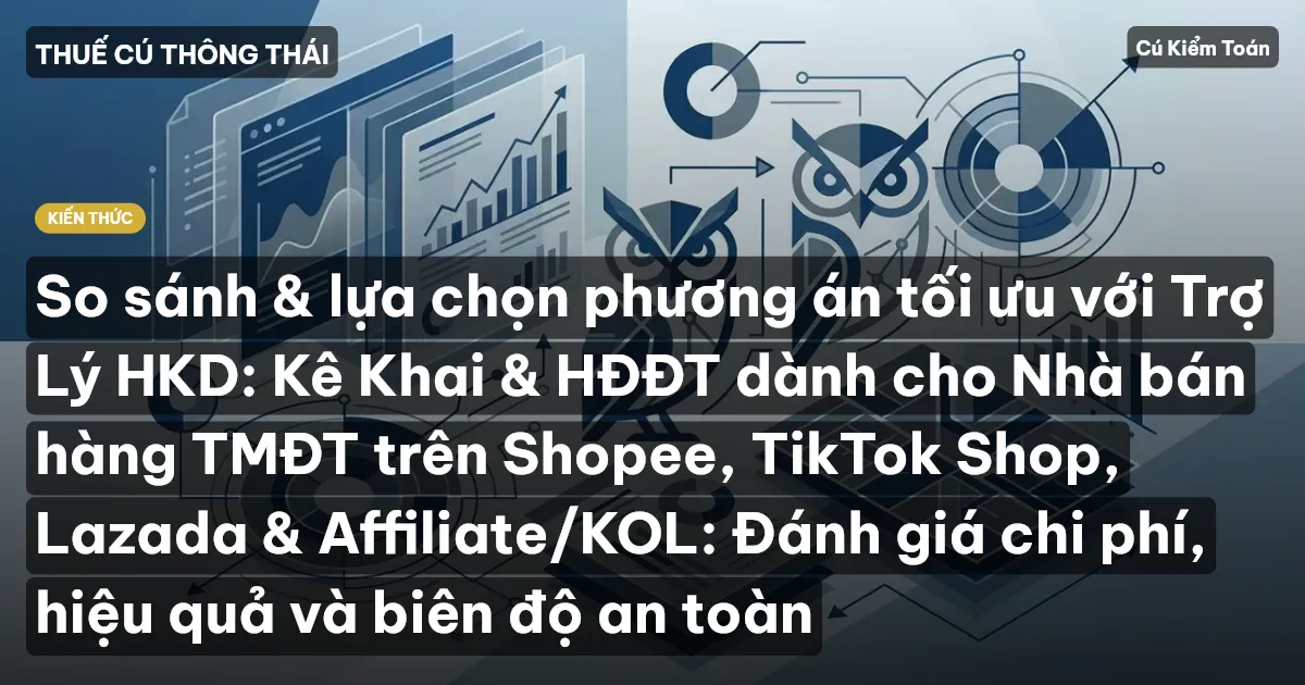 So sánh & lựa chọn phương án tối ưu với Trợ Lý HKD: Kê Khai & HĐĐT dành cho Nhà bán hàng TMĐT trên Shopee, TikTok Shop, Lazada & Affiliate/KOL: Đánh giá chi phí, hiệu quả và biên độ an toàn