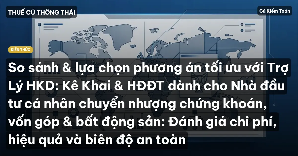 So sánh & lựa chọn phương án tối ưu với Trợ Lý HKD: Kê Khai & HĐĐT dành cho Nhà đầu tư cá nhân chuyển nhượng chứng khoán, vốn góp & bất động sản: Đánh giá chi phí, hiệu quả và biên độ an toàn