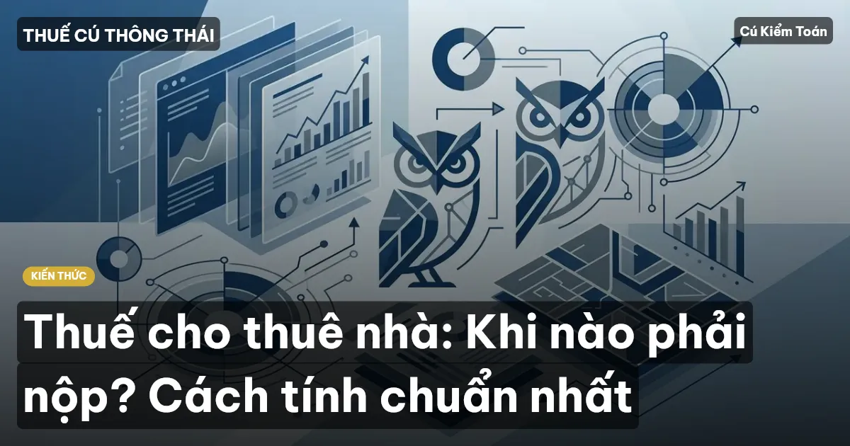 Thuế cho thuê nhà: Khi nào phải nộp? Cách tính chuẩn nhất