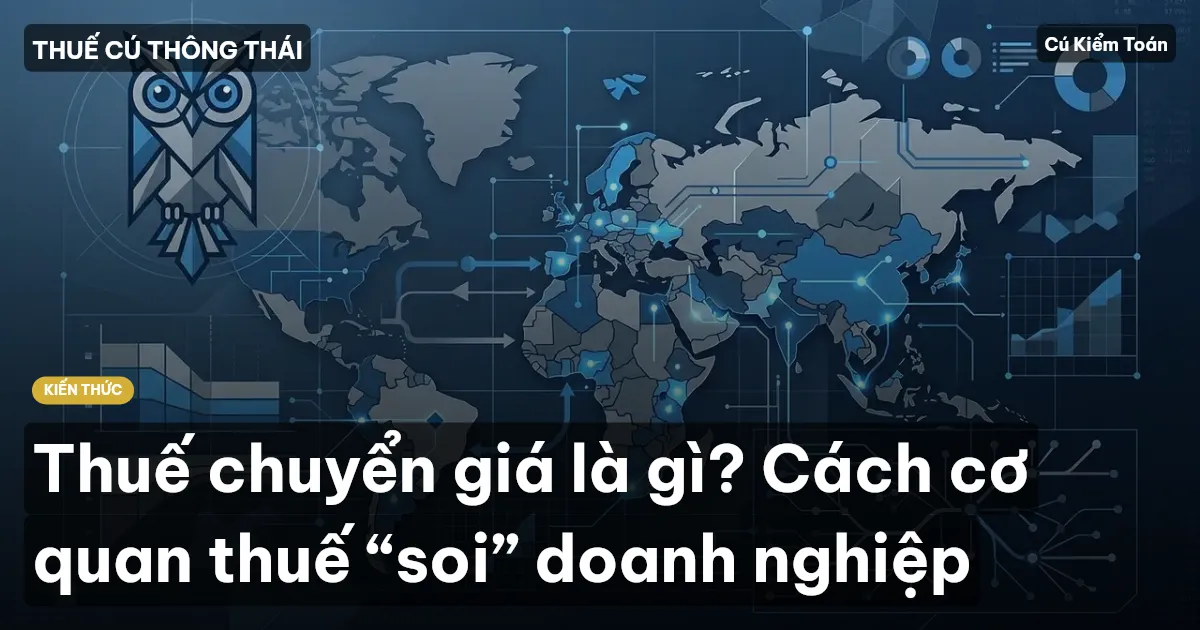 Thuế chuyển giá là gì? Cách cơ quan thuế “soi” doanh nghiệp