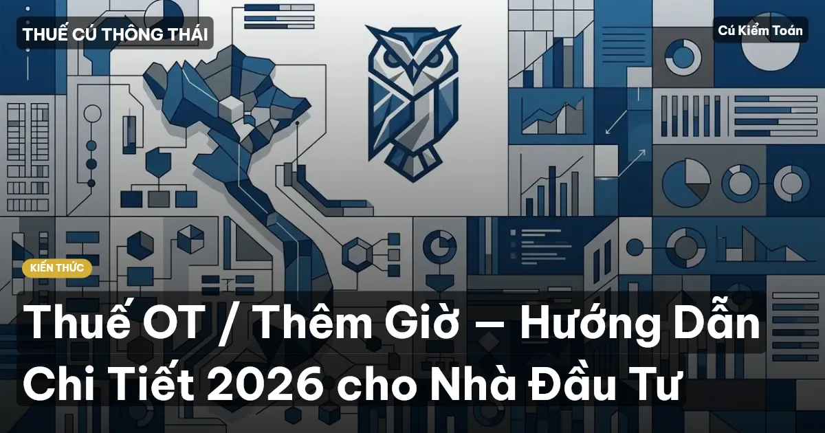 Thuế OT / Thêm Giờ — Hướng Dẫn Chi Tiết 2026 cho Nhà Đầu Tư