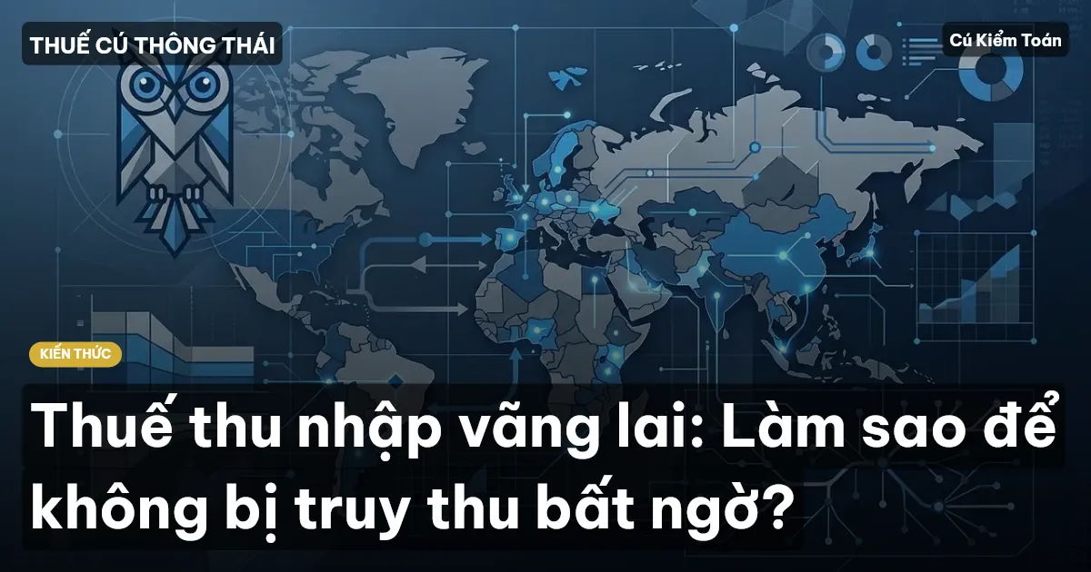 Thuế thu nhập vãng lai: Làm sao để không bị truy thu bất ngờ?