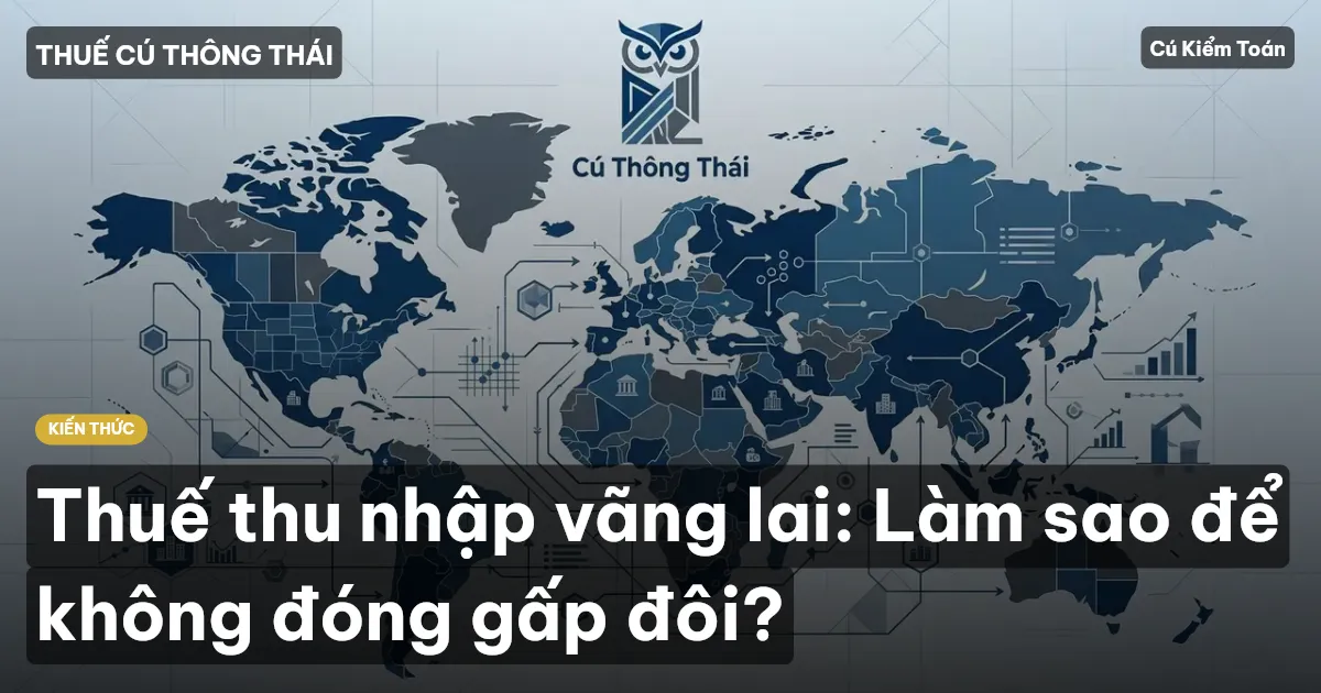 Thuế thu nhập vãng lai: Làm sao để không đóng gấp đôi?