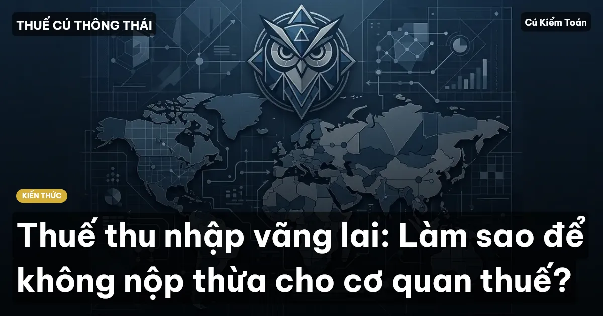 Thuế thu nhập vãng lai: Làm sao để không nộp thừa cho cơ quan thuế?