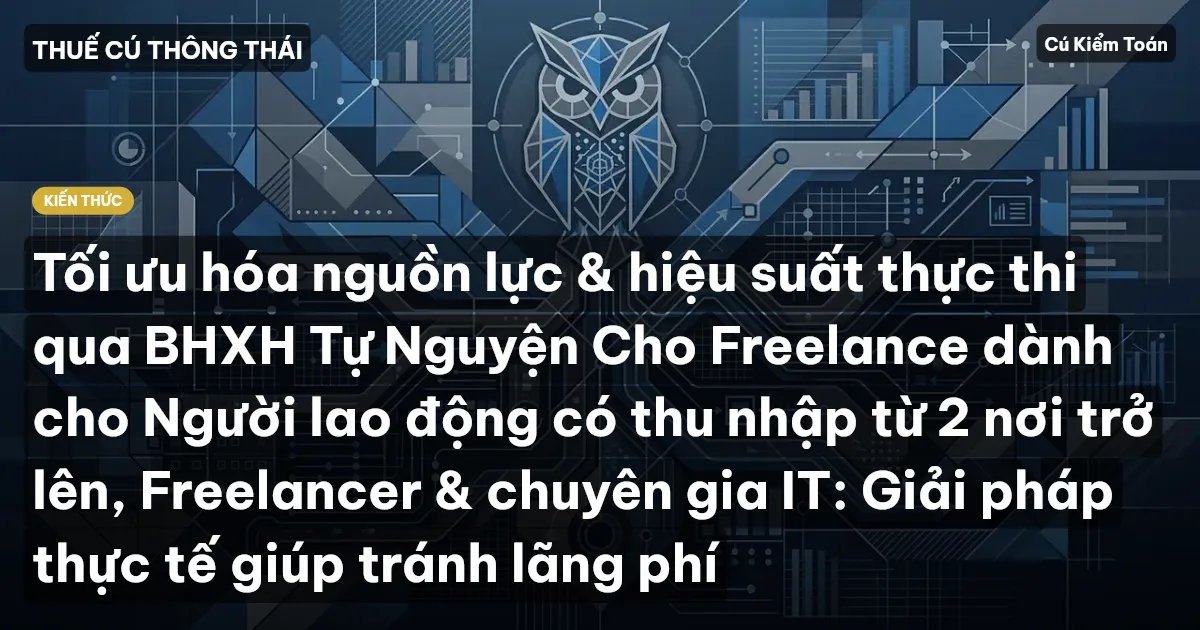 Tối ưu hóa nguồn lực & hiệu suất thực thi qua BHXH Tự Nguyện Cho Freelance dành cho Người lao động có thu nhập từ 2 nơi trở lên, Freelancer & chuyên gia IT: Giải pháp thực tế giúp tránh lãng phí