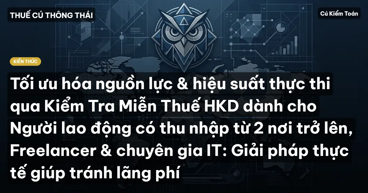 Tối ưu hóa nguồn lực & hiệu suất thực thi qua Kiểm Tra Miễn Thuế HKD dành cho Người lao động có thu nhập từ 2 nơi trở lên, Freelancer & chuyên gia IT: Giải pháp thực tế giúp tránh lãng phí