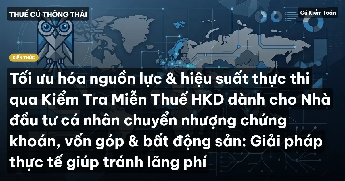 Tối ưu hóa nguồn lực & hiệu suất thực thi qua Kiểm Tra Miễn Thuế HKD dành cho Nhà đầu tư cá nhân chuyển nhượng chứng khoán, vốn góp & bất động sản: Giải pháp thực tế giúp tránh lãng phí