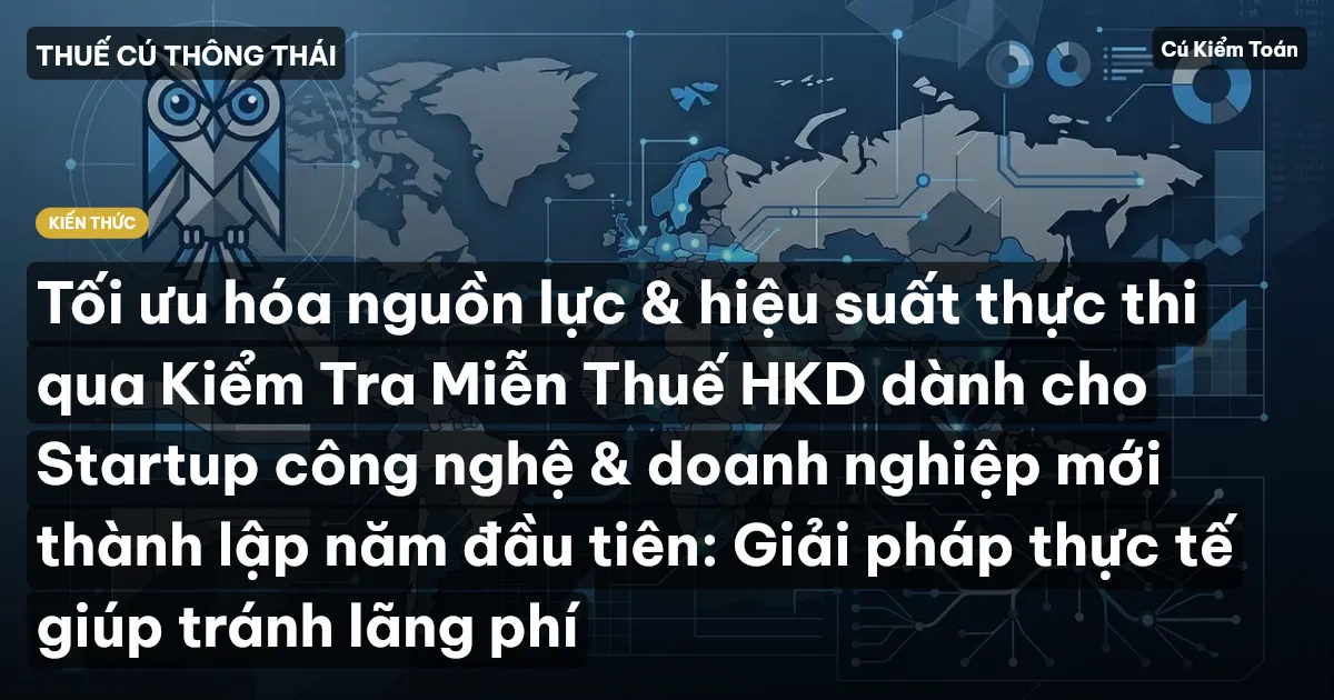 Tối ưu hóa nguồn lực & hiệu suất thực thi qua Kiểm Tra Miễn Thuế HKD dành cho Startup công nghệ & doanh nghiệp mới thành lập năm đầu tiên: Giải pháp thực tế giúp tránh lãng phí