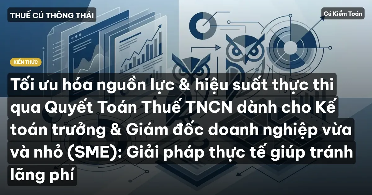 Tối ưu hóa nguồn lực & hiệu suất thực thi qua Quyết Toán Thuế TNCN dành cho Kế toán trưởng & Giám đốc doanh nghiệp vừa và nhỏ (SME): Giải pháp thực tế giúp tránh lãng phí