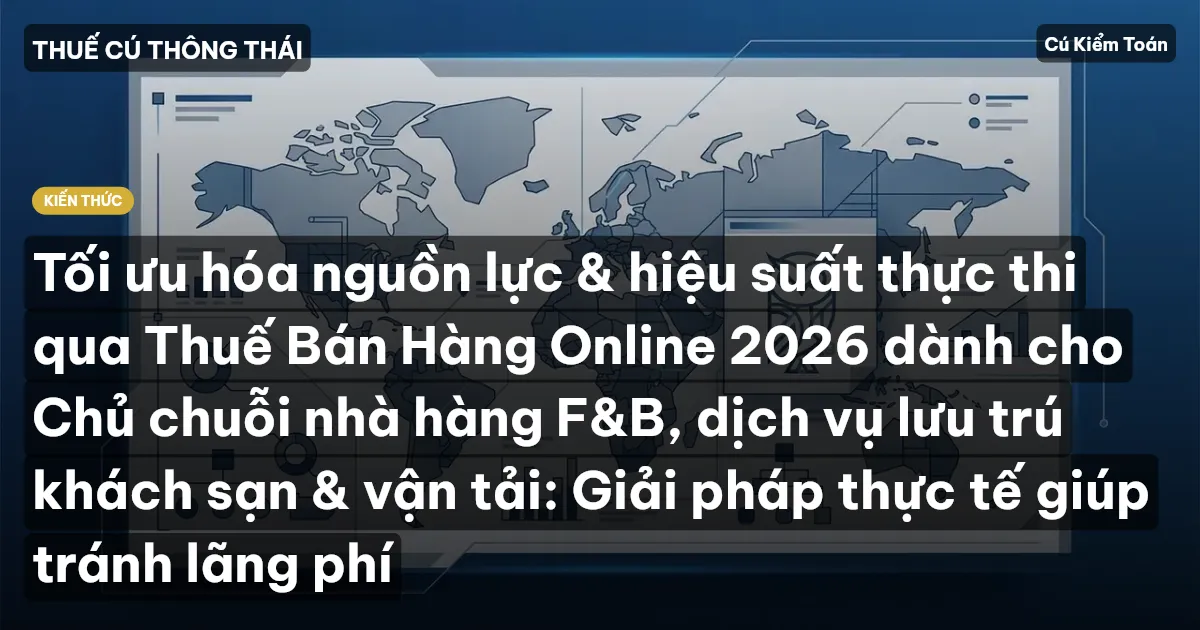 Tối ưu hóa nguồn lực & hiệu suất thực thi qua Thuế Bán Hàng Online 2026 dành cho Chủ chuỗi nhà hàng F&B, dịch vụ lưu trú khách sạn & vận tải: Giải pháp thực tế giúp tránh lãng phí