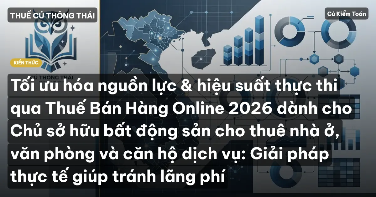 Tối ưu hóa nguồn lực & hiệu suất thực thi qua Thuế Bán Hàng Online 2026 dành cho Chủ sở hữu bất động sản cho thuê nhà ở, văn phòng và căn hộ dịch vụ: Giải pháp thực tế giúp tránh lãng phí