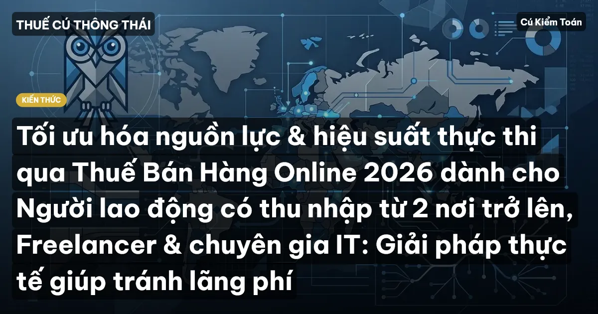 Tối ưu hóa nguồn lực & hiệu suất thực thi qua Thuế Bán Hàng Online 2026 dành cho Người lao động có thu nhập từ 2 nơi trở lên, Freelancer & chuyên gia IT: Giải pháp thực tế giúp tránh lãng phí