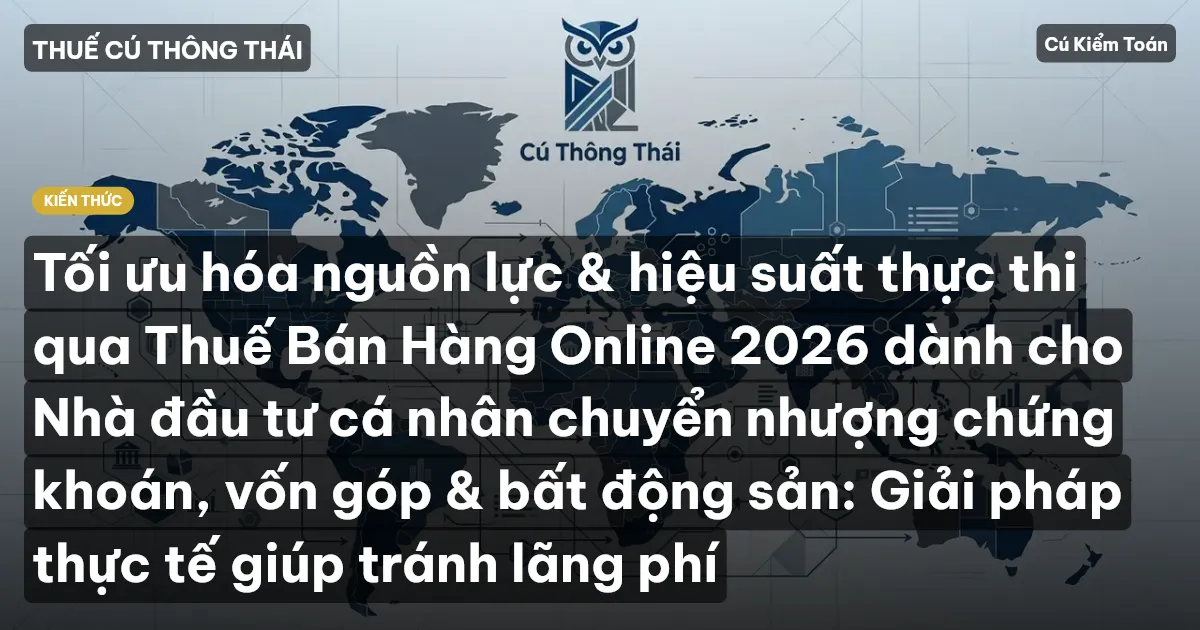 Tối ưu hóa nguồn lực & hiệu suất thực thi qua Thuế Bán Hàng Online 2026 dành cho Nhà đầu tư cá nhân chuyển nhượng chứng khoán, vốn góp & bất động sản: Giải pháp thực tế giúp tránh lãng phí