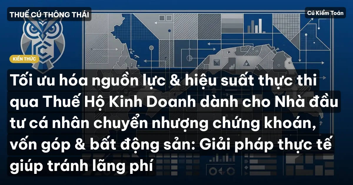 Tối ưu hóa nguồn lực & hiệu suất thực thi qua Thuế Hộ Kinh Doanh dành cho Nhà đầu tư cá nhân chuyển nhượng chứng khoán, vốn góp & bất động sản: Giải pháp thực tế giúp tránh lãng phí