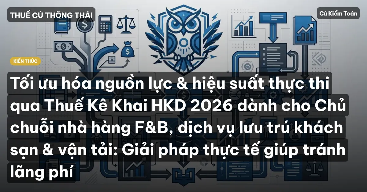 Tối ưu hóa nguồn lực & hiệu suất thực thi qua Thuế Kê Khai HKD 2026 dành cho Chủ chuỗi nhà hàng F&B, dịch vụ lưu trú khách sạn & vận tải: Giải pháp thực tế giúp tránh lãng phí