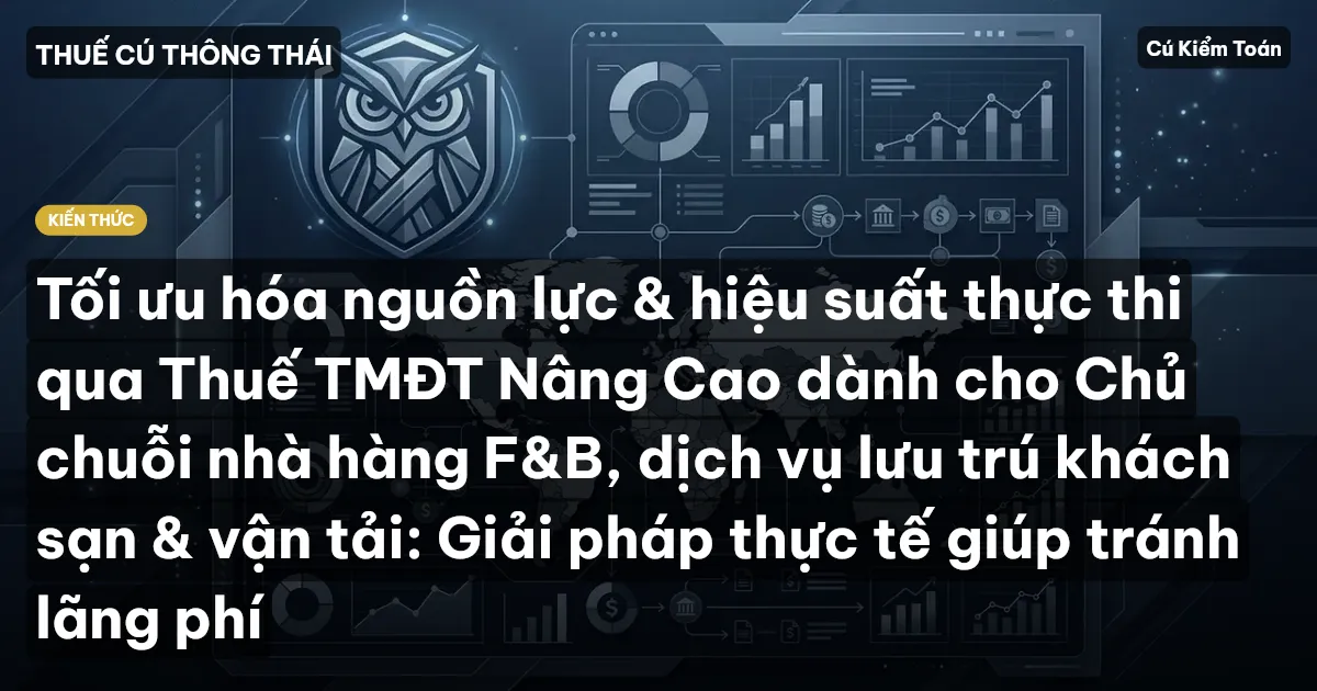 Tối ưu hóa nguồn lực & hiệu suất thực thi qua Thuế TMĐT Nâng Cao dành cho Chủ chuỗi nhà hàng F&B, dịch vụ lưu trú khách sạn & vận tải: Giải pháp thực tế giúp tránh lãng phí
