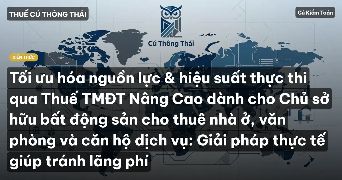 Tối ưu hóa nguồn lực & hiệu suất thực thi qua Thuế TMĐT Nâng Cao dành cho Chủ sở hữu bất động sản cho thuê nhà ở, văn phòng và căn hộ dịch vụ: Giải pháp thực tế giúp tránh lãng phí