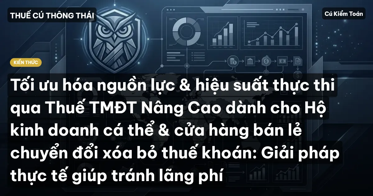 Tối ưu hóa nguồn lực & hiệu suất thực thi qua Thuế TMĐT Nâng Cao dành cho Hộ kinh doanh cá thể & cửa hàng bán lẻ chuyển đổi xóa bỏ thuế khoán: Giải pháp thực tế giúp tránh lãng phí