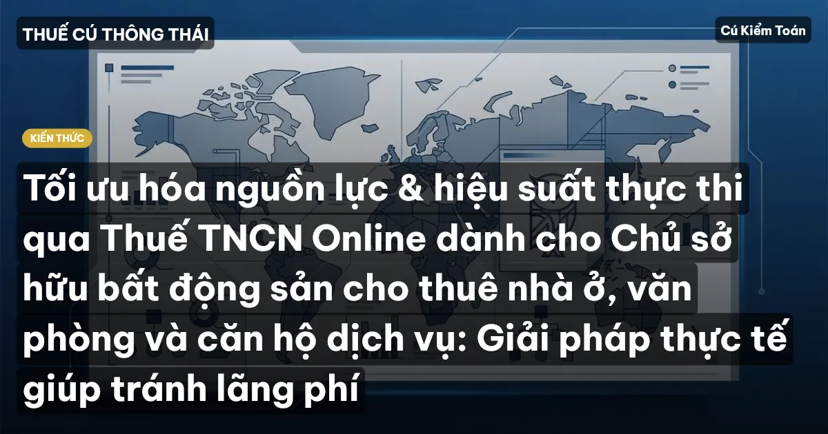 Tối ưu hóa nguồn lực & hiệu suất thực thi qua Thuế TNCN Online dành cho Chủ sở hữu bất động sản cho thuê nhà ở, văn phòng và căn hộ dịch vụ: Giải pháp thực tế giúp tránh lãng phí