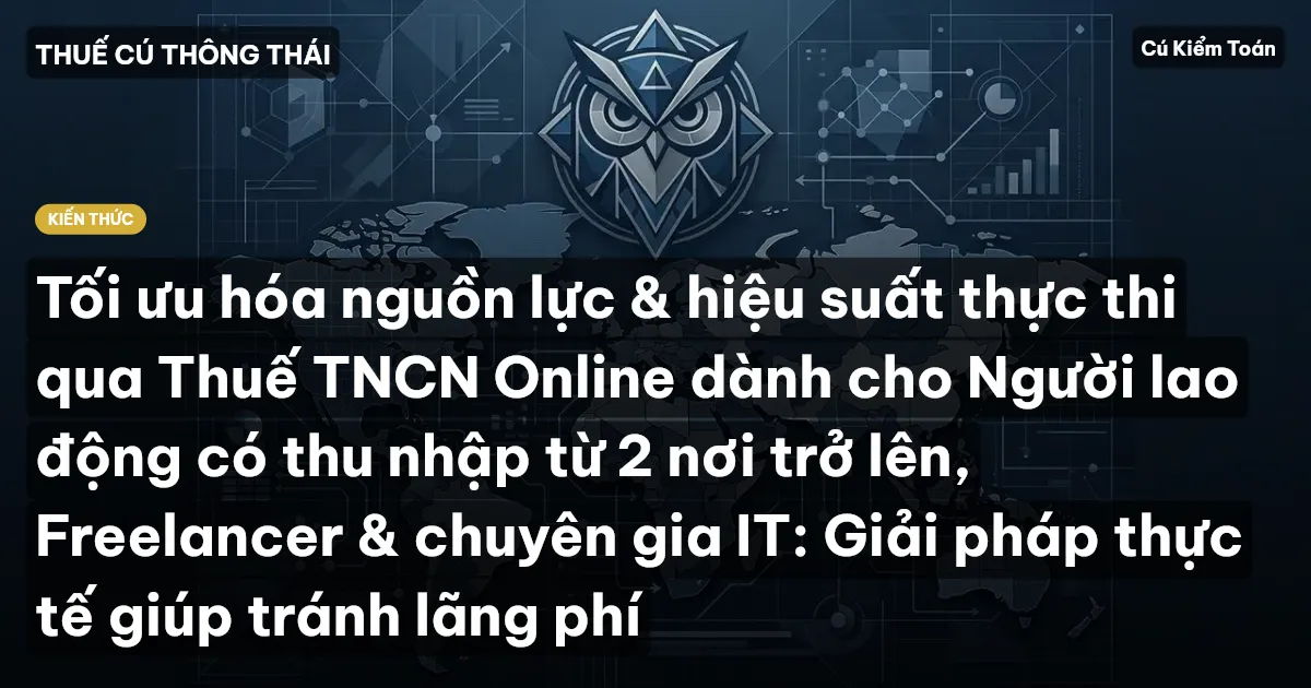 Tối ưu hóa nguồn lực & hiệu suất thực thi qua Thuế TNCN Online dành cho Người lao động có thu nhập từ 2 nơi trở lên, Freelancer & chuyên gia IT: Giải pháp thực tế giúp tránh lãng phí