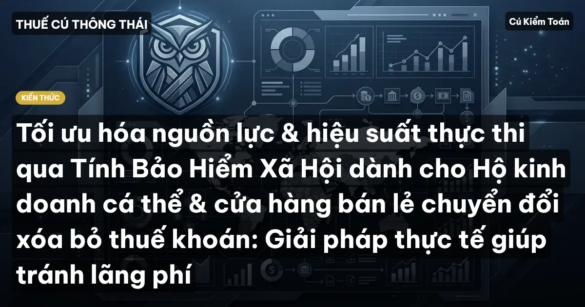 Tối ưu hóa nguồn lực & hiệu suất thực thi qua Tính Bảo Hiểm Xã Hội dành cho Hộ kinh doanh cá thể & cửa hàng bán lẻ chuyển đổi xóa bỏ thuế khoán: Giải pháp thực tế giúp tránh lãng phí