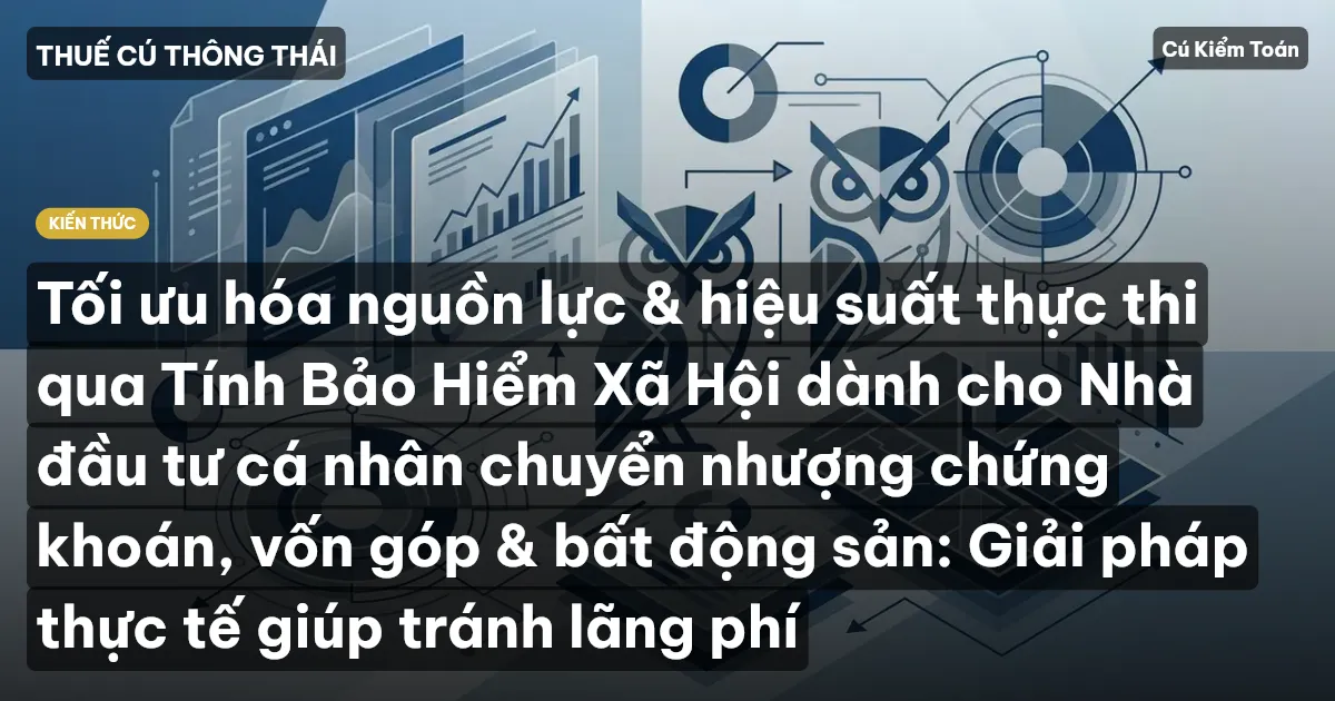 Tối ưu hóa nguồn lực & hiệu suất thực thi qua Tính Bảo Hiểm Xã Hội dành cho Nhà đầu tư cá nhân chuyển nhượng chứng khoán, vốn góp & bất động sản: Giải pháp thực tế giúp tránh lãng phí