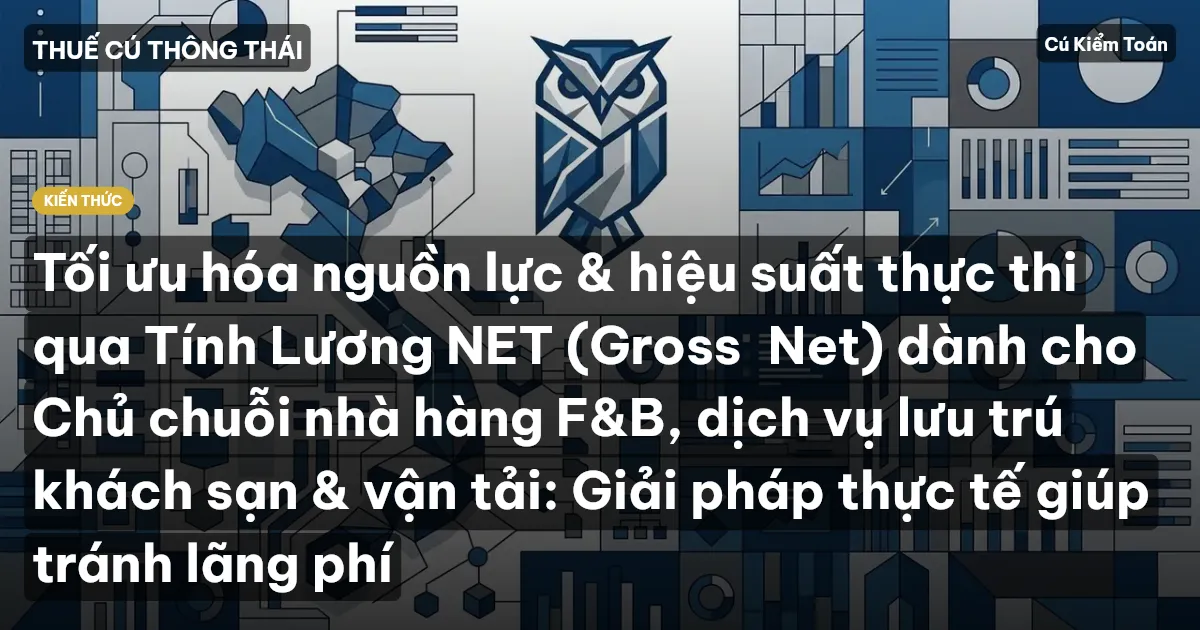 Tối ưu hóa nguồn lực & hiệu suất thực thi qua Tính Lương NET (Gross→Net) dành cho Chủ chuỗi nhà hàng F&B, dịch vụ lưu trú khách sạn & vận tải: Giải pháp thực tế giúp tránh lãng phí