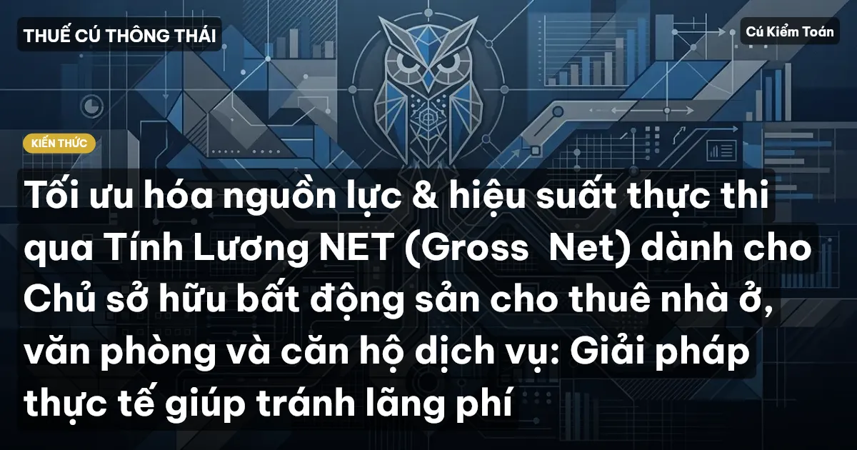 Tối ưu hóa nguồn lực & hiệu suất thực thi qua Tính Lương NET (Gross→Net) dành cho Chủ sở hữu bất động sản cho thuê nhà ở, văn phòng và căn hộ dịch vụ: Giải pháp thực tế giúp tránh lãng phí