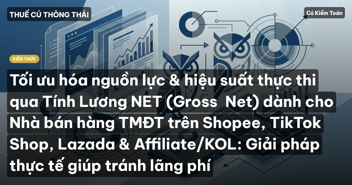 Tối ưu hóa nguồn lực & hiệu suất thực thi qua Tính Lương NET (Gross→Net) dành cho Nhà bán hàng TMĐT trên Shopee, TikTok Shop, Lazada & Affiliate/KOL: Giải pháp thực tế giúp tránh lãng phí