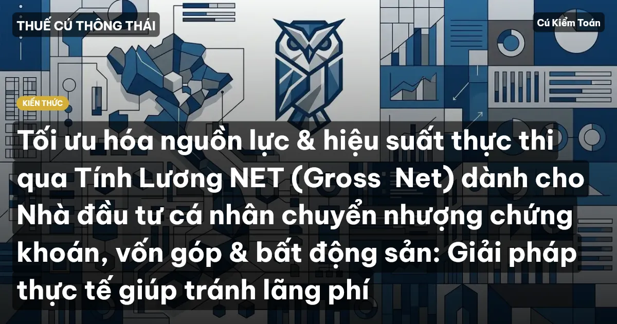 Tối ưu hóa nguồn lực & hiệu suất thực thi qua Tính Lương NET (Gross→Net) dành cho Nhà đầu tư cá nhân chuyển nhượng chứng khoán, vốn góp & bất động sản: Giải pháp thực tế giúp tránh lãng phí