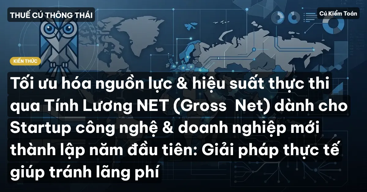 Tối ưu hóa nguồn lực & hiệu suất thực thi qua Tính Lương NET (Gross→Net) dành cho Startup công nghệ & doanh nghiệp mới thành lập năm đầu tiên: Giải pháp thực tế giúp tránh lãng phí