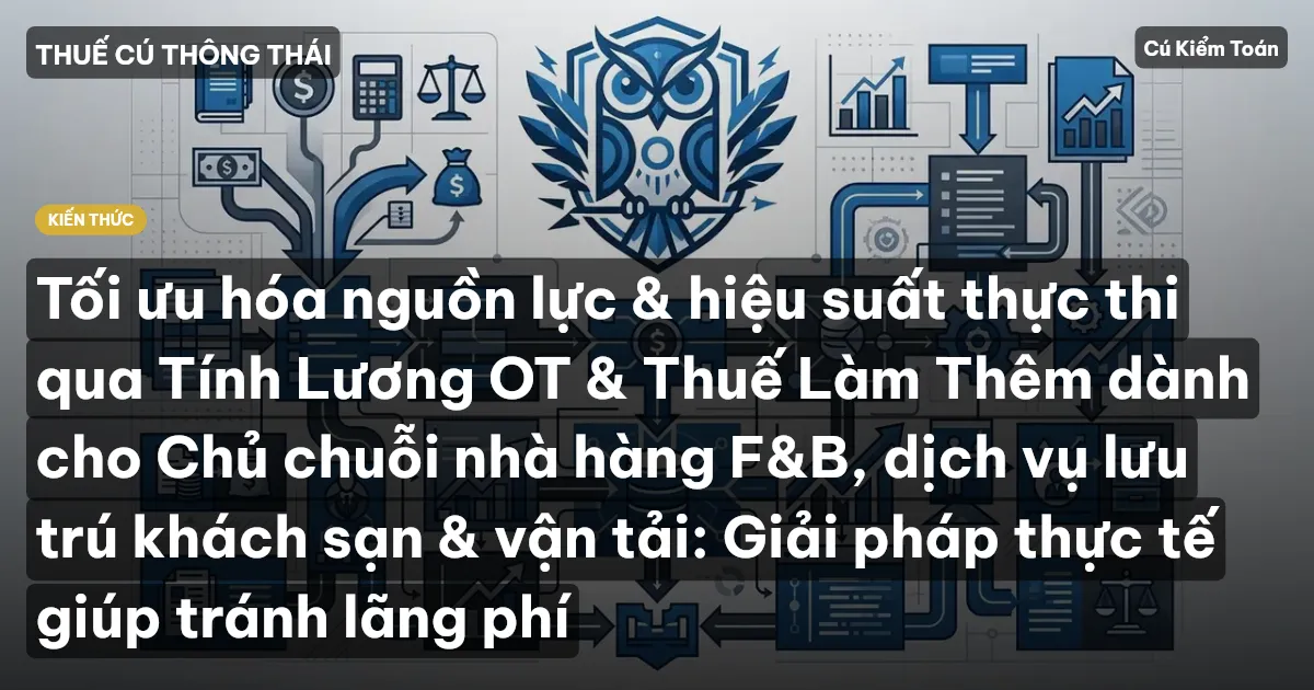 Tối ưu hóa nguồn lực & hiệu suất thực thi qua Tính Lương OT & Thuế Làm Thêm dành cho Chủ chuỗi nhà hàng F&B, dịch vụ lưu trú khách sạn & vận tải: Giải pháp thực tế giúp tránh lãng phí