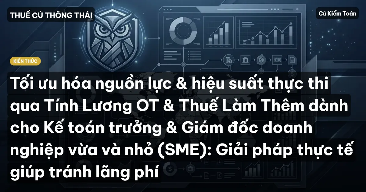 Tối ưu hóa nguồn lực & hiệu suất thực thi qua Tính Lương OT & Thuế Làm Thêm dành cho Kế toán trưởng & Giám đốc doanh nghiệp vừa và nhỏ (SME): Giải pháp thực tế giúp tránh lãng phí