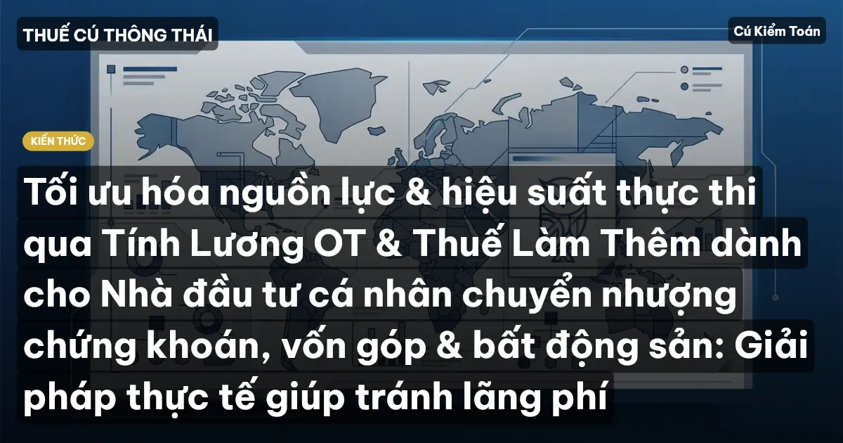 Tối ưu hóa nguồn lực & hiệu suất thực thi qua Tính Lương OT & Thuế Làm Thêm dành cho Nhà đầu tư cá nhân chuyển nhượng chứng khoán, vốn góp & bất động sản: Giải pháp thực tế giúp tránh lãng phí