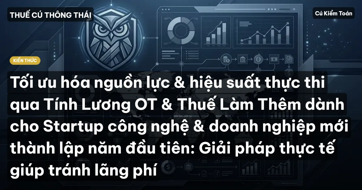 Tối ưu hóa nguồn lực & hiệu suất thực thi qua Tính Lương OT & Thuế Làm Thêm dành cho Startup công nghệ & doanh nghiệp mới thành lập năm đầu tiên: Giải pháp thực tế giúp tránh lãng phí